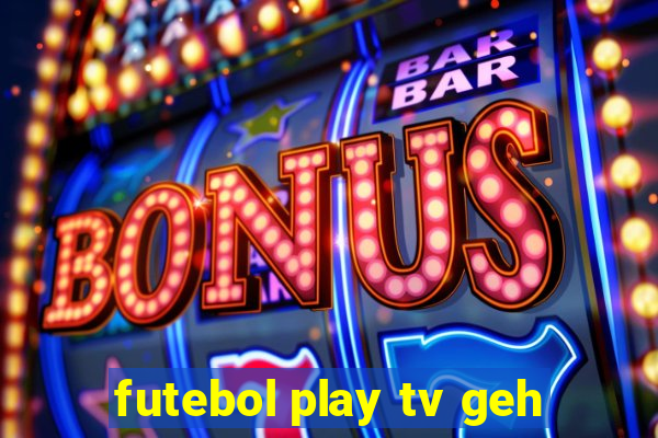 futebol play tv geh